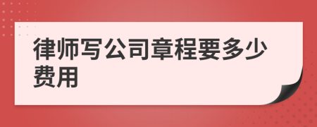 律师写公司章程要多少费用