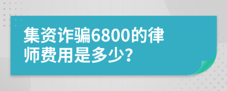 集资诈骗6800的律师费用是多少？