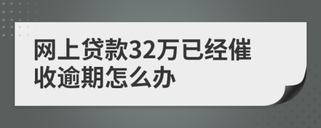 网上贷款32万已经催收逾期怎么办