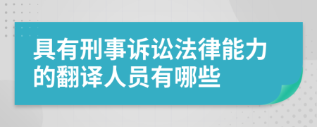 具有刑事诉讼法律能力的翻译人员有哪些