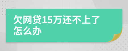 欠网贷15万还不上了怎么办