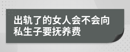 出轨了的女人会不会向私生子要抚养费