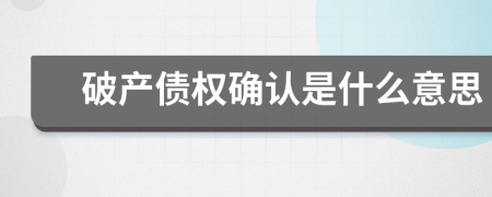 破产债权确认是什么意思