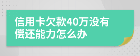 信用卡欠款40万没有偿还能力怎么办