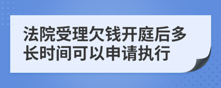 法院受理欠钱开庭后多长时间可以申请执行