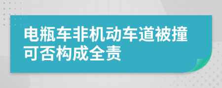 电瓶车非机动车道被撞可否构成全责