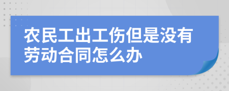 农民工出工伤但是没有劳动合同怎么办