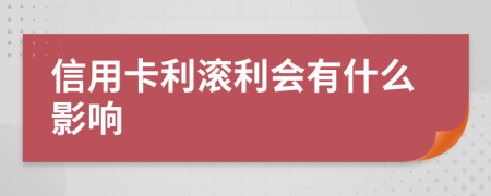 信用卡利滚利会有什么影响