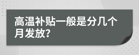 高温补贴一般是分几个月发放？