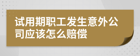 试用期职工发生意外公司应该怎么赔偿