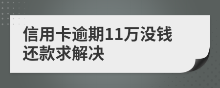 信用卡逾期11万没钱还款求解决