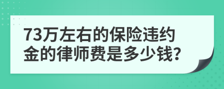 73万左右的保险违约金的律师费是多少钱？