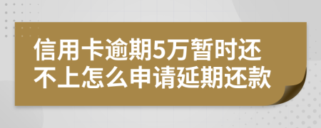 信用卡逾期5万暂时还不上怎么申请延期还款