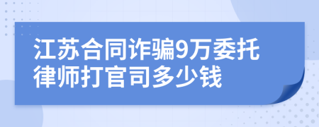 江苏合同诈骗9万委托律师打官司多少钱