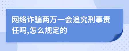 网络诈骗两万一会追究刑事责任吗,怎么规定的