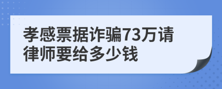 孝感票据诈骗73万请律师要给多少钱