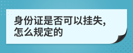 身份证是否可以挂失,怎么规定的