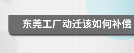 东莞工厂动迁该如何补偿