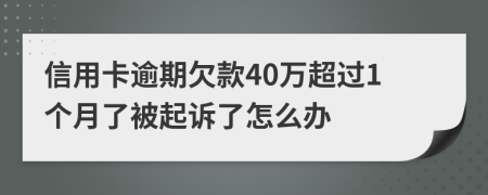 信用卡逾期欠款40万超过1个月了被起诉了怎么办