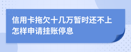信用卡拖欠十几万暂时还不上怎样申请挂账停息