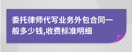 委托律师代写业务外包合同一般多少钱,收费标准明细