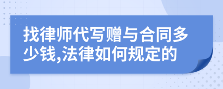 找律师代写赠与合同多少钱,法律如何规定的