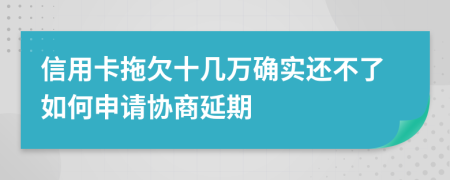 信用卡拖欠十几万确实还不了如何申请协商延期