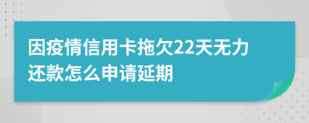 因疫情信用卡拖欠22天无力还款怎么申请延期