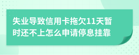 失业导致信用卡拖欠11天暂时还不上怎么申请停息挂靠