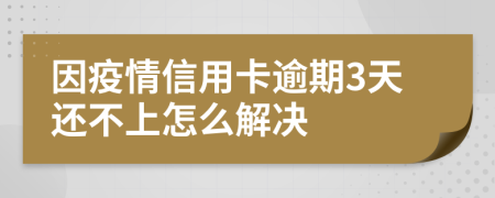 因疫情信用卡逾期3天还不上怎么解决