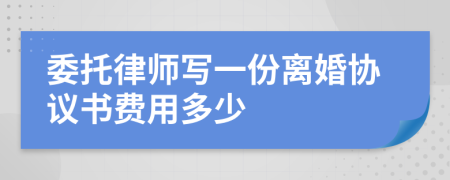 委托律师写一份离婚协议书费用多少