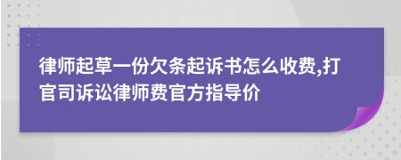 律师起草一份欠条起诉书怎么收费,打官司诉讼律师费官方指导价