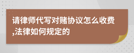 请律师代写对赌协议怎么收费,法律如何规定的