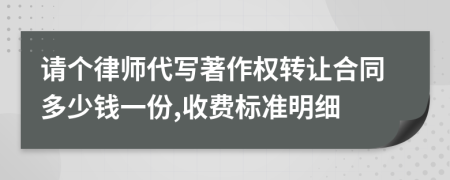 请个律师代写著作权转让合同多少钱一份,收费标准明细