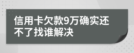 信用卡欠款9万确实还不了找谁解决
