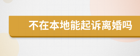 不在本地能起诉离婚吗