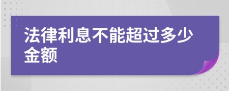 法律利息不能超过多少金额