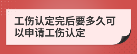 工伤认定完后要多久可以申请工伤认定