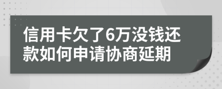 信用卡欠了6万没钱还款如何申请协商延期