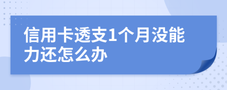 信用卡透支1个月没能力还怎么办