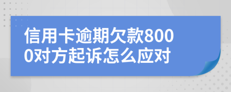 信用卡逾期欠款8000对方起诉怎么应对