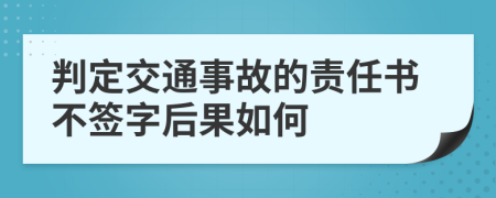 判定交通事故的责任书不签字后果如何