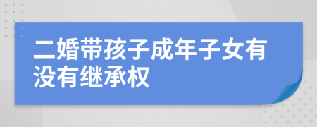 二婚带孩子成年子女有没有继承权