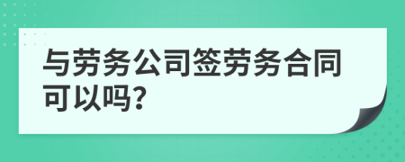 与劳务公司签劳务合同可以吗？