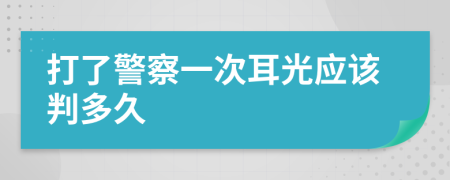 打了警察一次耳光应该判多久