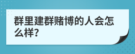 群里建群赌博的人会怎么样？