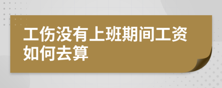 工伤没有上班期间工资如何去算