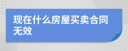 现在什么房屋买卖合同无效