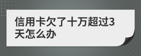 信用卡欠了十万超过3天怎么办