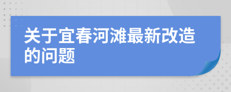 关于宜春河滩最新改造的问题